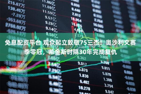 免息配资平台 观众起立致敬75三杰！奥沙利文赛季零冠，希金斯时隔30年完成复仇
